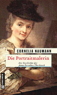 Die Portraitmalerin, Anna Dorothea Therbusch von Autorin Cornelia Naumann